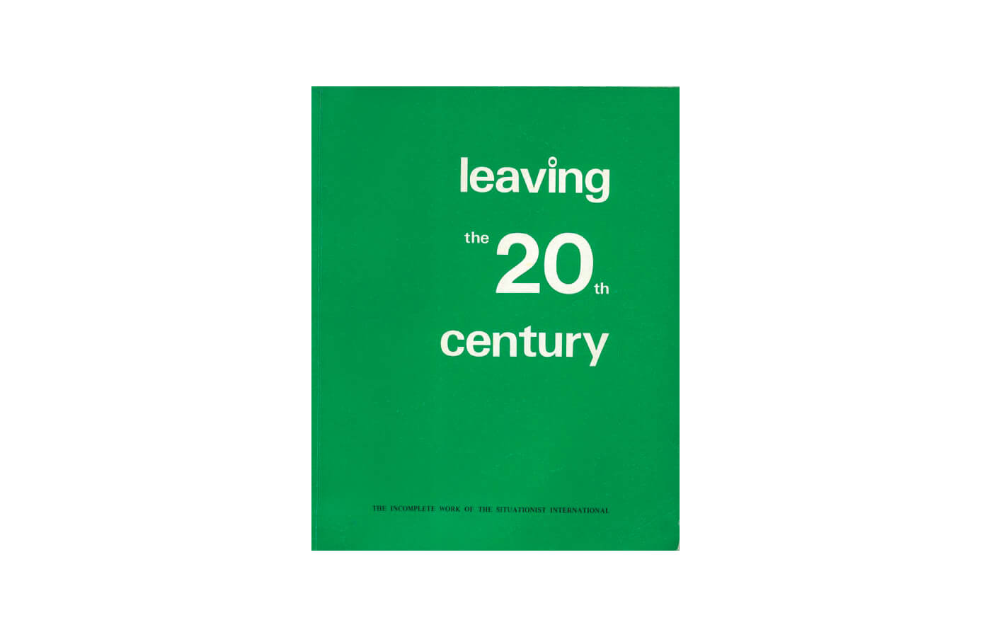 Leaving the 20th Century: The incomplete work of the situationist international